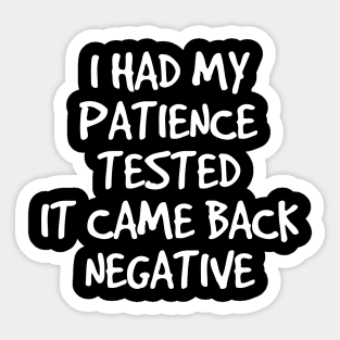 I Had My Patience Tested It Came Back Negative - Funny Sayings Sticker